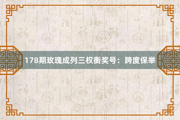 178期玫瑰成列三权衡奖号：跨度保举